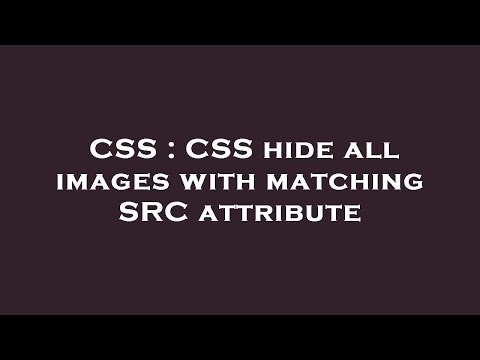 CSS : CSS hide all images with matching SRC attribute