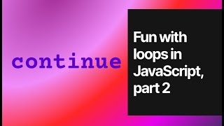 Fun with loops in JavaScript, part 2: Mastering the Continue Statement Profile