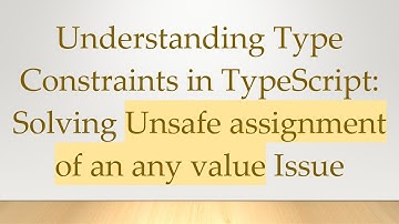 Understanding Type Constraints in TypeScript: Solving Unsafe assignment of an any value Issue