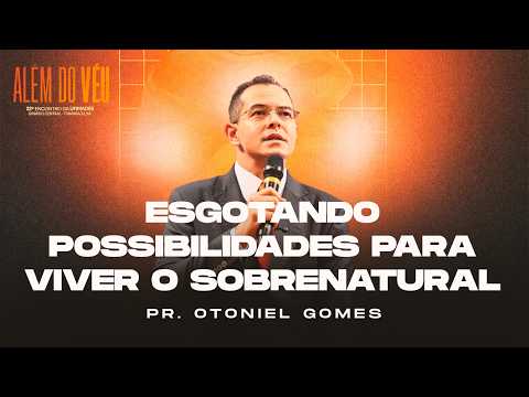 Esgotando Possibilidades para Viver o Sobrenatural Pr Otoniel Gomes 22º Encontro da UFIMADEB