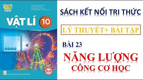 VẬT LÝ 10 - BÀI 23 - NĂNG LƯỢNG VÀ CÔNG CƠ HỌC|| SÁCH KẾT NỐI TRI THỨC