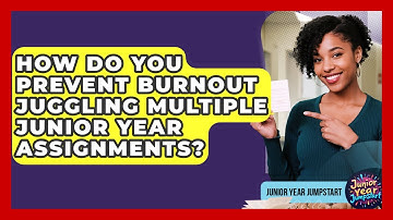 How Do You Prevent Burnout Juggling Multiple Junior Year Assignments? - Junior Year Jumpstart