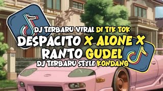 DJ TERBARU DESPACITO X ALONE X RANTO GUDEL VIRAL DI TIK TOK STYLE KONDANG 