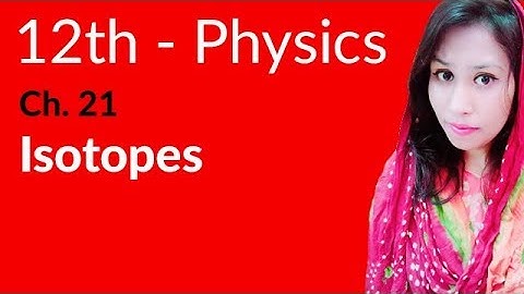 FSc Physics Book 2, Ch 21 - Explain Isotopes - Inter Part 2 Physics