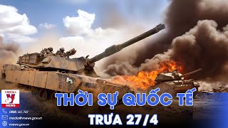 Thời sự Quốc tế trưa 27/4. Nga đánh rát, siêu tăng Mỹ Abrams đồng loạt quay đầu, rút vội ở Ukraine?