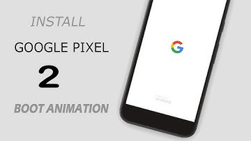Install The New Google Pixel 2 Boot Animation on Any Android Device