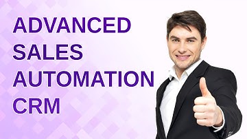 Advanced Sales Automation CRM- Quick Automation Overview