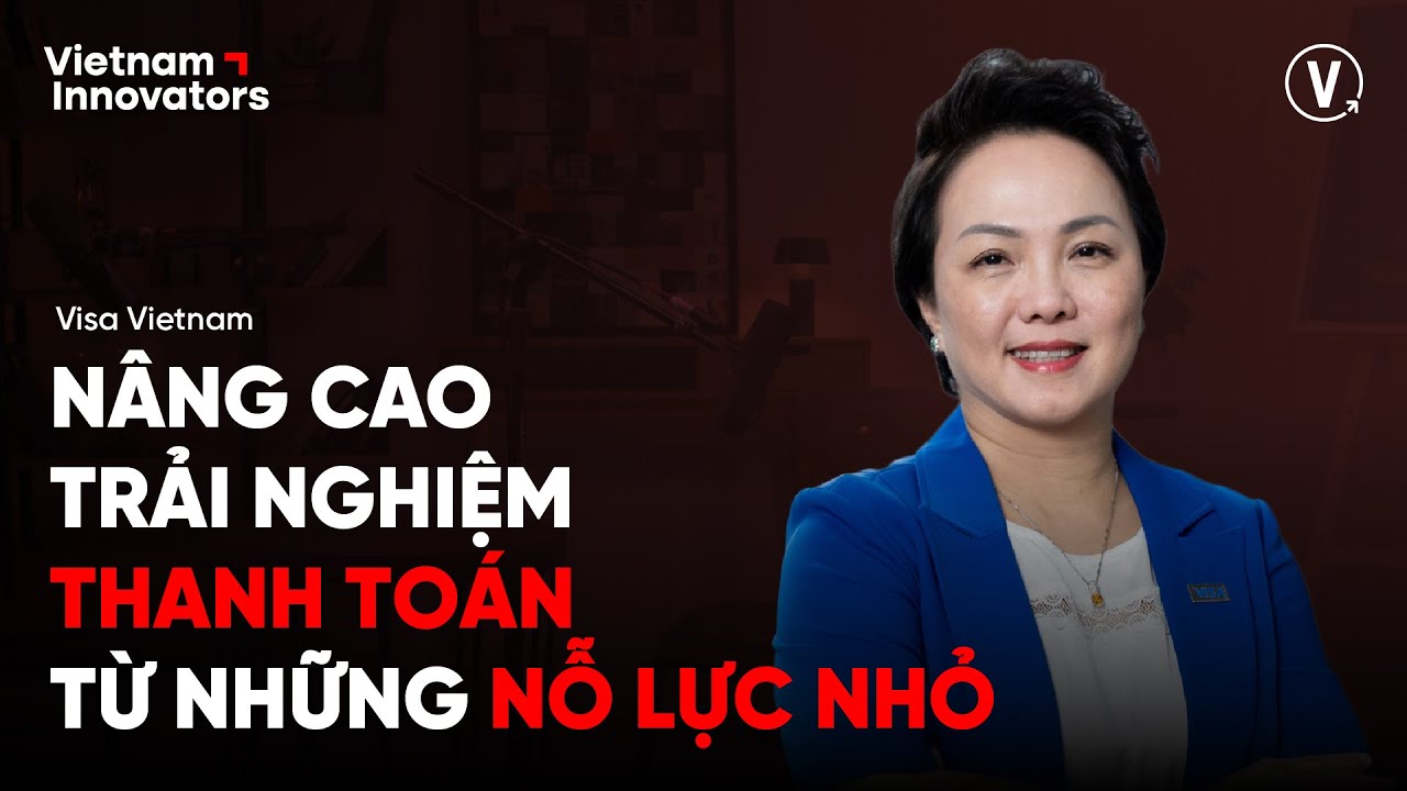 Nâng cao trải nghiệm thanh toán từ nỗ lực nhỏ - Đặng Tuyết Dung, Country Manager Visa Vietnam & Laos Nâng cao trải nghiệm thanh toán từ nỗ lực nhỏ - Đặng Tuyết Dung, Country Manager Visa Vietnam & Laos