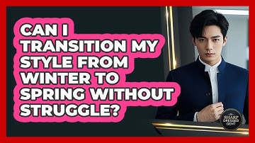 Can I Transition My Style From Winter To Spring Without Struggle? - The Sharp Dressed Gent
