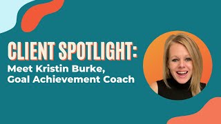 Client Spotlight Video: Meet Kristin Burke, Goal Achievement Coach