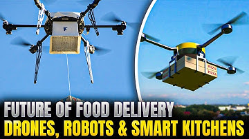 Future Of Food Delivery – Drones, Robots & Smart Kitchens 