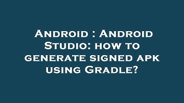 Android : Android Studio: how to generate signed apk using Gradle?
