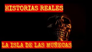  HISTORIAS REALES  ( LA ISLA DE LAS MUÑECAS)