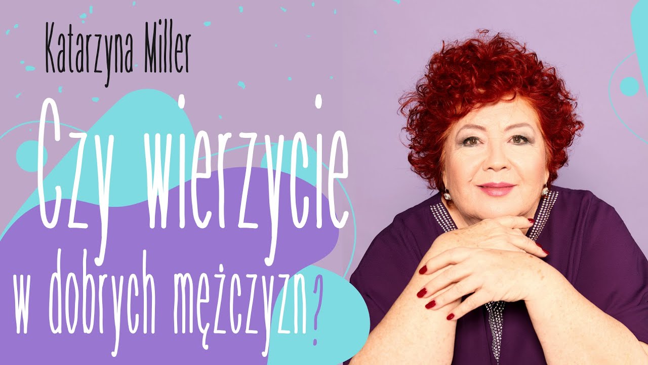 Katarzyna Miller - Czy wierzycie w dobrych mężczyzn?