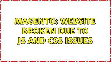 Magento: Website broken due to JS and CSS issues (4 Solutions!!)