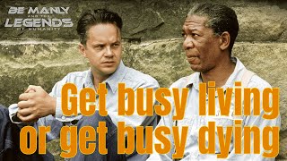 Get Busy Living or Get Busy Dying