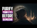 PURIFY YOUR EYES BEFORE RAMADAN COMES