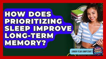 How Does Prioritizing Sleep Improve Long-term Memory? - Junior Year Jumpstart