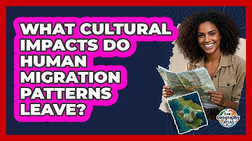 What Cultural Impacts Do Human Migration Patterns Leave? - The Geography Atlas