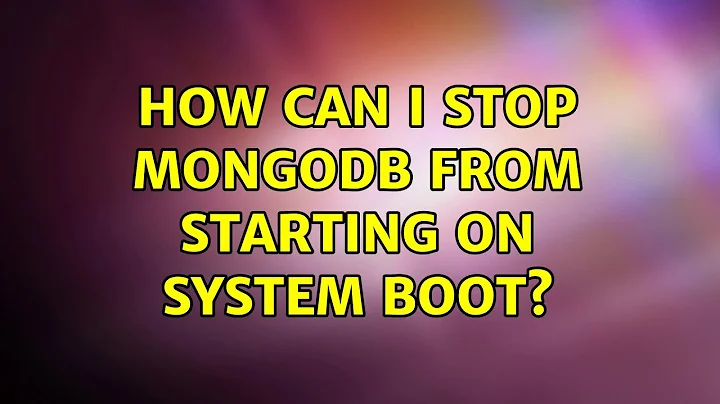 How can I stop mongodb from starting on system boot? (3 Solutions!!)