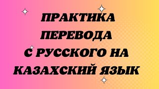 Казахский язык для всех! Практика перевода с русского на казахский язык