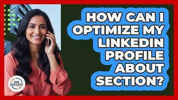 How Can I Optimize My LinkedIn Profile About Section?
