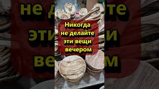 Никогда не делайте эти вещи вечером по народным приметам