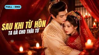 [FULL END] VỊ HÔN PHU PHẢN BỘI, TA TỪ HÔN GẢ CHO THÁI TỬ CA CA