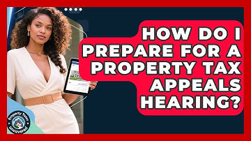 How Do I Prepare for a Property Tax Appeals Hearing? | Property Taxes Uncovered News