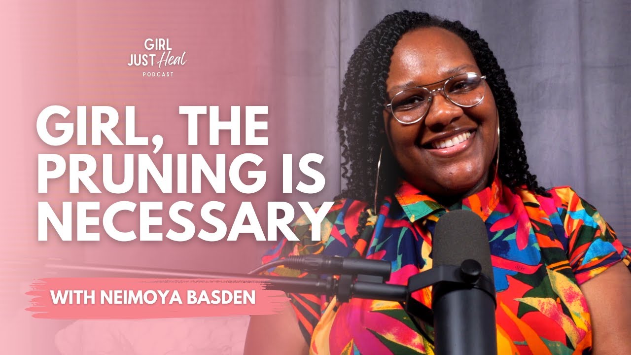 Girl, The Pruning is Necessary | Girl Just Heal Podcast