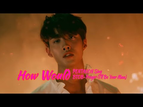How Would Pentagon Sing BTOB-Prayer (I'll Be Your Man)