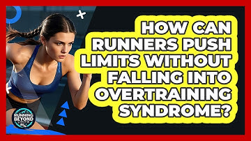 How Can Runners Push Limits Without Falling Into Overtraining Syndrome? - Running Beyond Limits