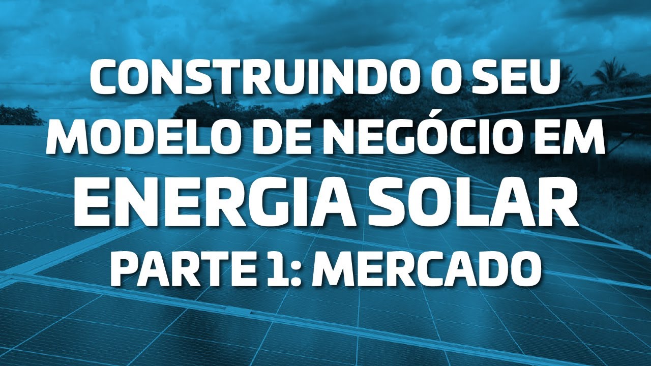 Como construir o seu modelo de negócios em energia solar - Parte 1 ...