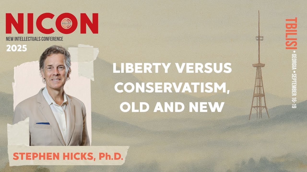 Stephen Hicks: Liberty versus Conservatisms, Old and New