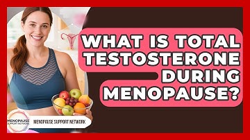 What Is Total Testosterone During Menopause? - Menopause Support Network