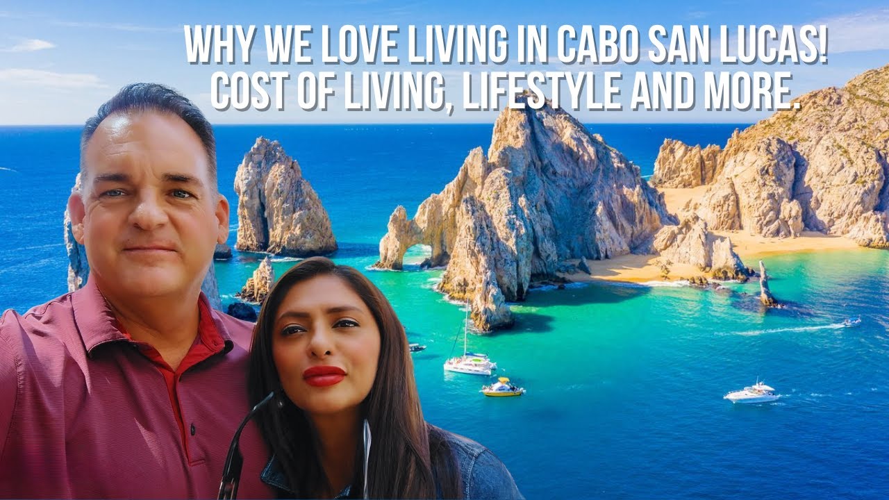Why we love Living in Los Cabos! Cost of Living, Lifestyle!