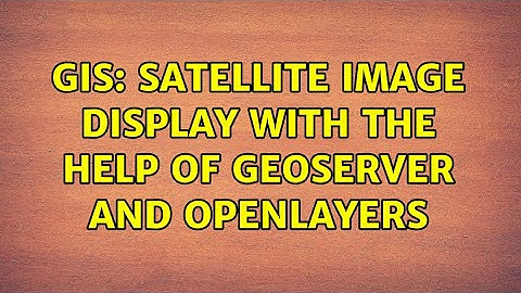 GIS: Satellite image display with the help of GeoServer and OpenLayers