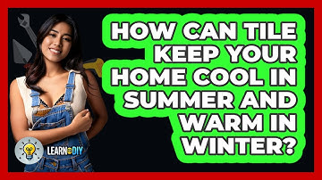 How Can Tile Keep Your Home Cool In Summer And Warm In Winter? - LearnToDIY360.com