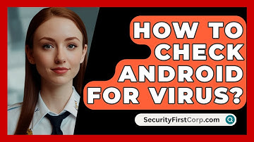 How To Check Android For Virus? - SecurityFirstCorp.com