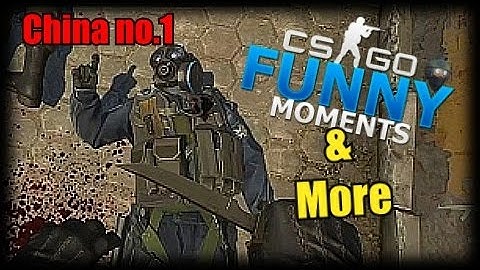 CHINA NO.1!!- CS GO Funny Moments & More in Competitive