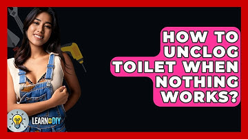 How To Unclog Toilet When Nothing Works? - LearnToDIY360.com