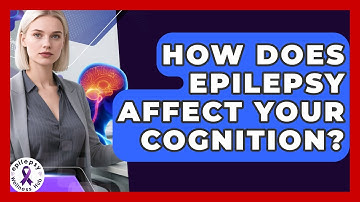 How Does Epilepsy Affect Your Cognition? - Epilepsy Wellness Hub