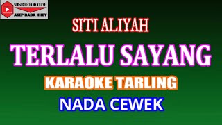 KARAOKE TARLING TERLALU SAYANG - SITI ALIYAH (COVER) NADA CEWEK