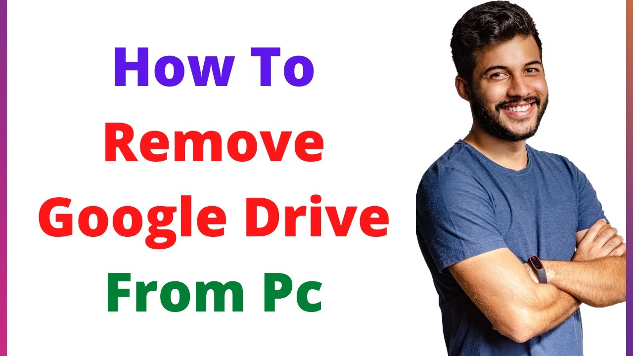 How to Remove Google Drive from Laptop and PC