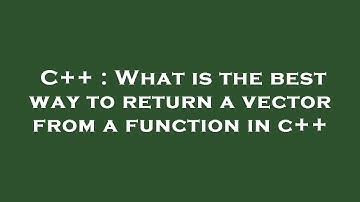 C++ : What is the best way to return a vector from a function in c++