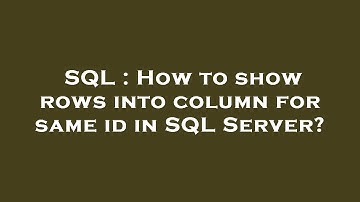 SQL : How to show rows into column for same id in SQL Server?