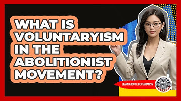 What Is Voluntaryism In The Abolitionist Movement? - Learn About Libertarianism