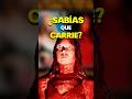 ¿Sabías que? En CARRIE