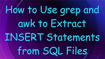 How to Use grep and awk to Extract INSERT Statements from SQL Files