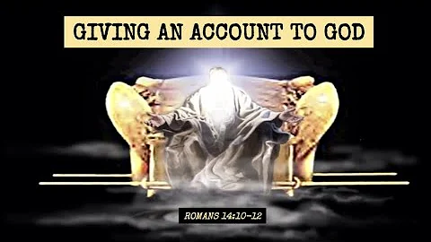Romans 14:10-12 Giving an account to God